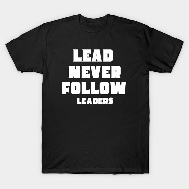 lead never follow Leaders T-Shirt by Mojakolane